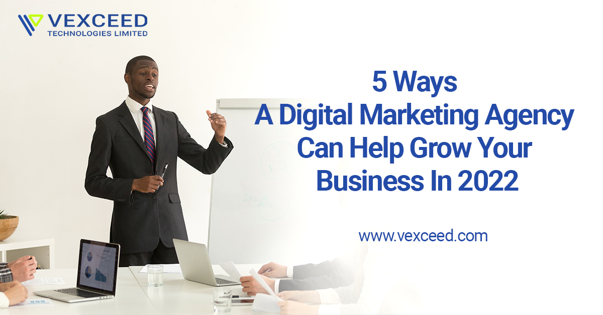 5 Ways A Digital Marketing Agency Can Help Grow Your Business In 2022
